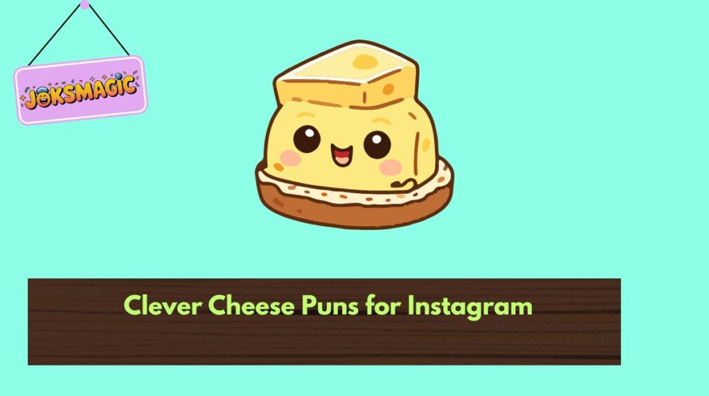 Clever Cheese Puns for Instagram