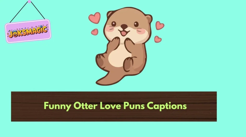 Funny Otter Love Puns Captions