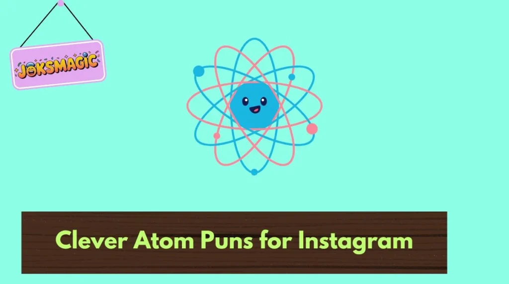 Clever Atom Puns for Instagram