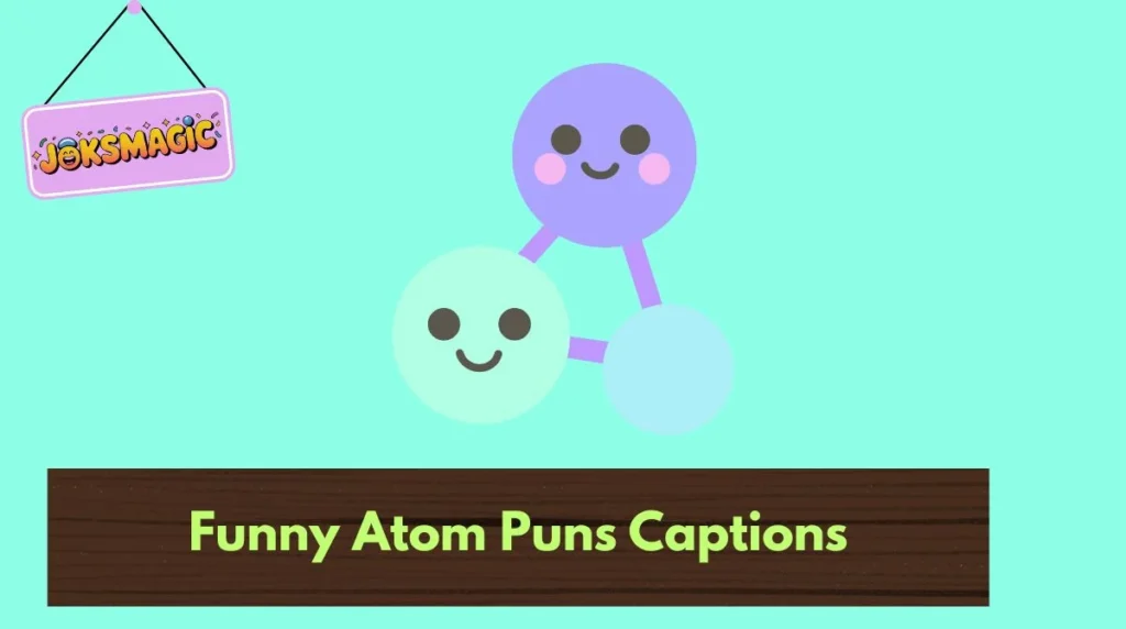 Funny Atom Puns Captions